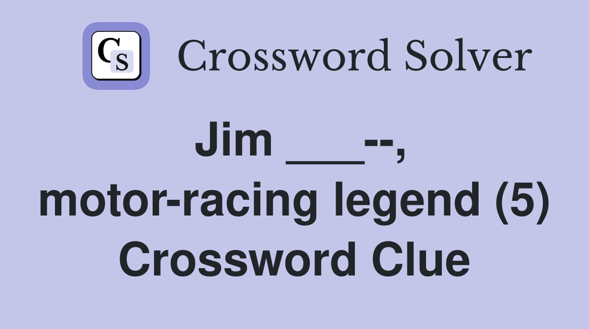 Jim ___, motorracing legend (5) Crossword Clue Answers Crossword